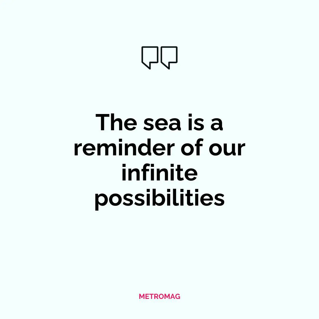 The sea is a reminder of our infinite possibilities