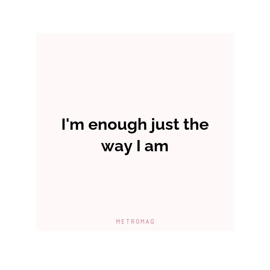 I'm enough just the way I am