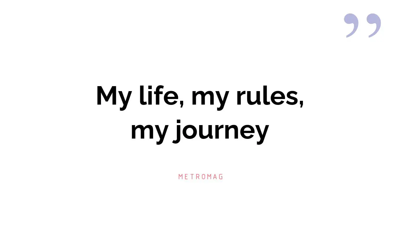 My life, my rules, my journey