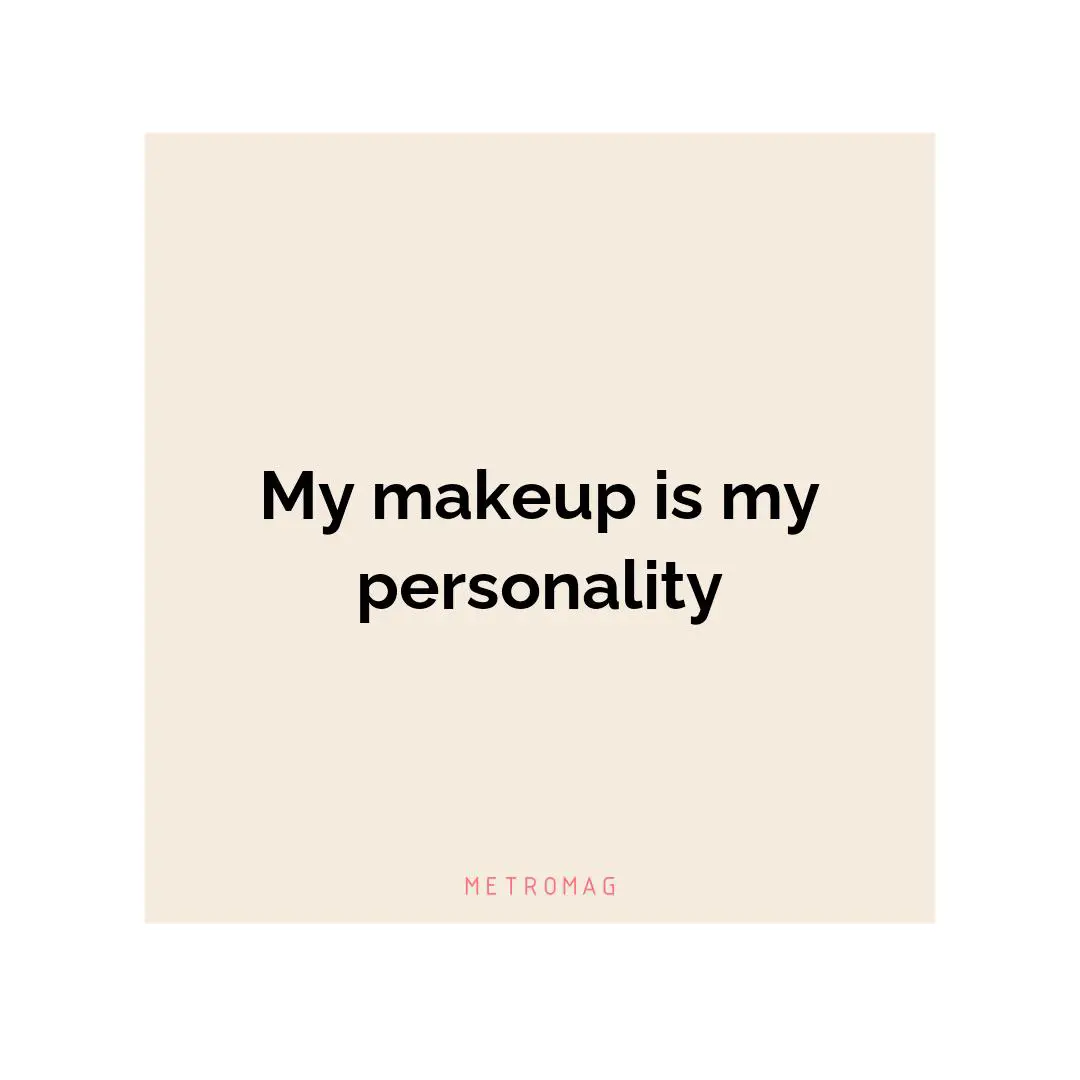 My makeup is my personality