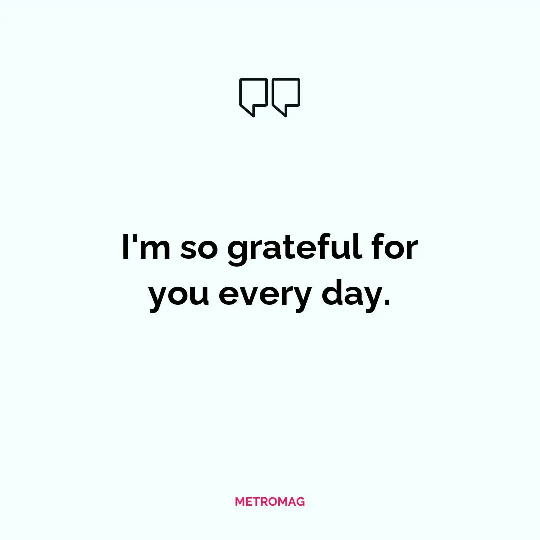 I'm so grateful for you every day.