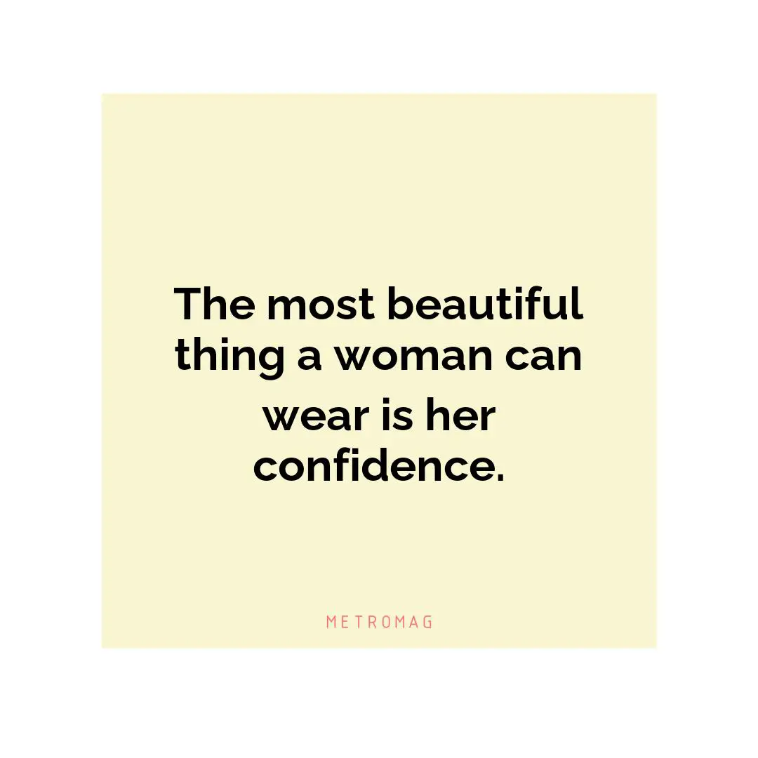 The most beautiful thing a woman can wear is her confidence.