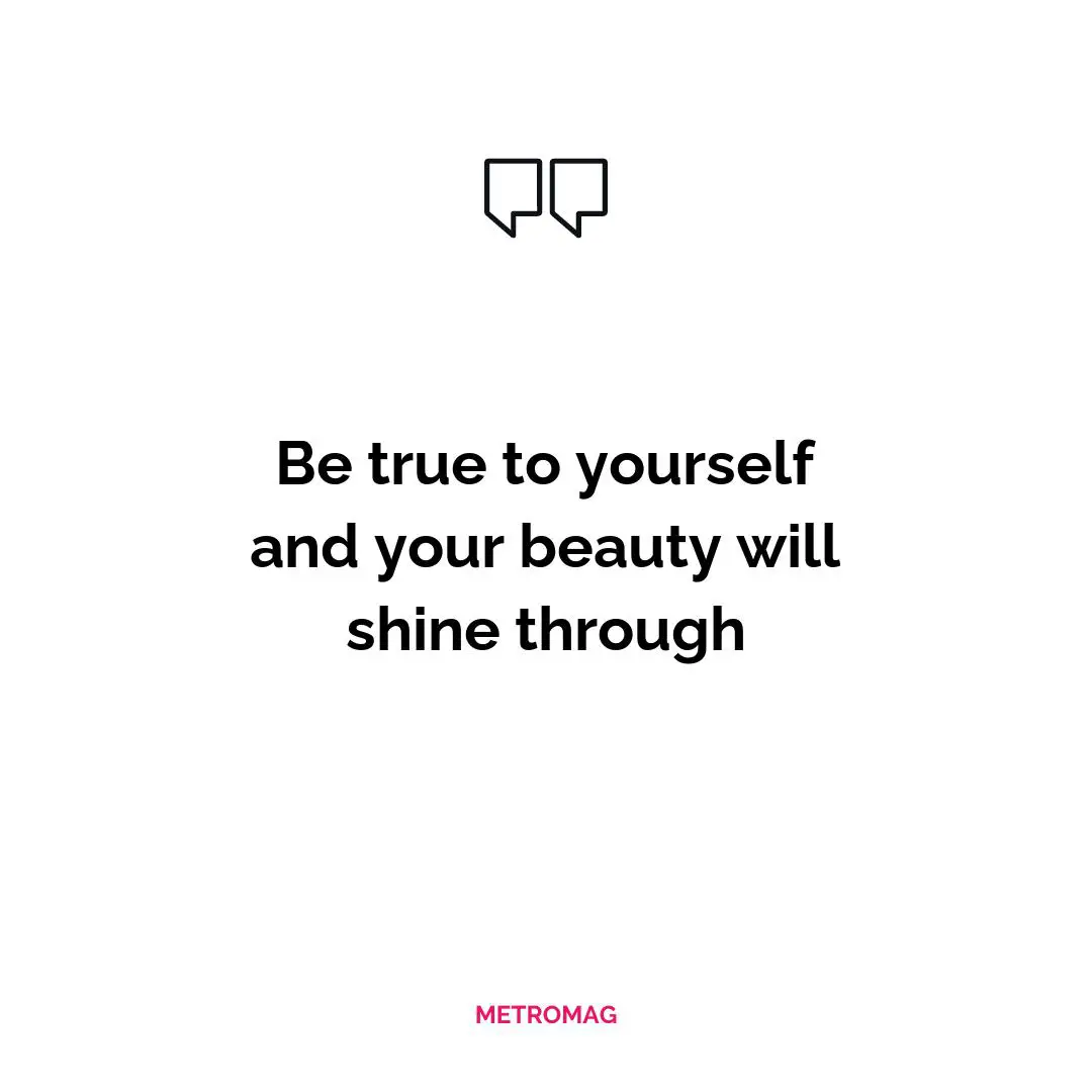Be true to yourself and your beauty will shine through