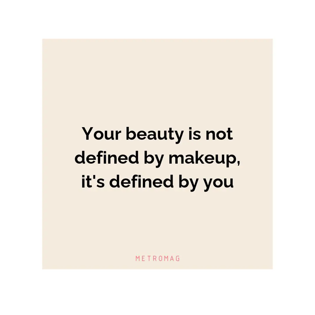 Your beauty is not defined by makeup, it's defined by you