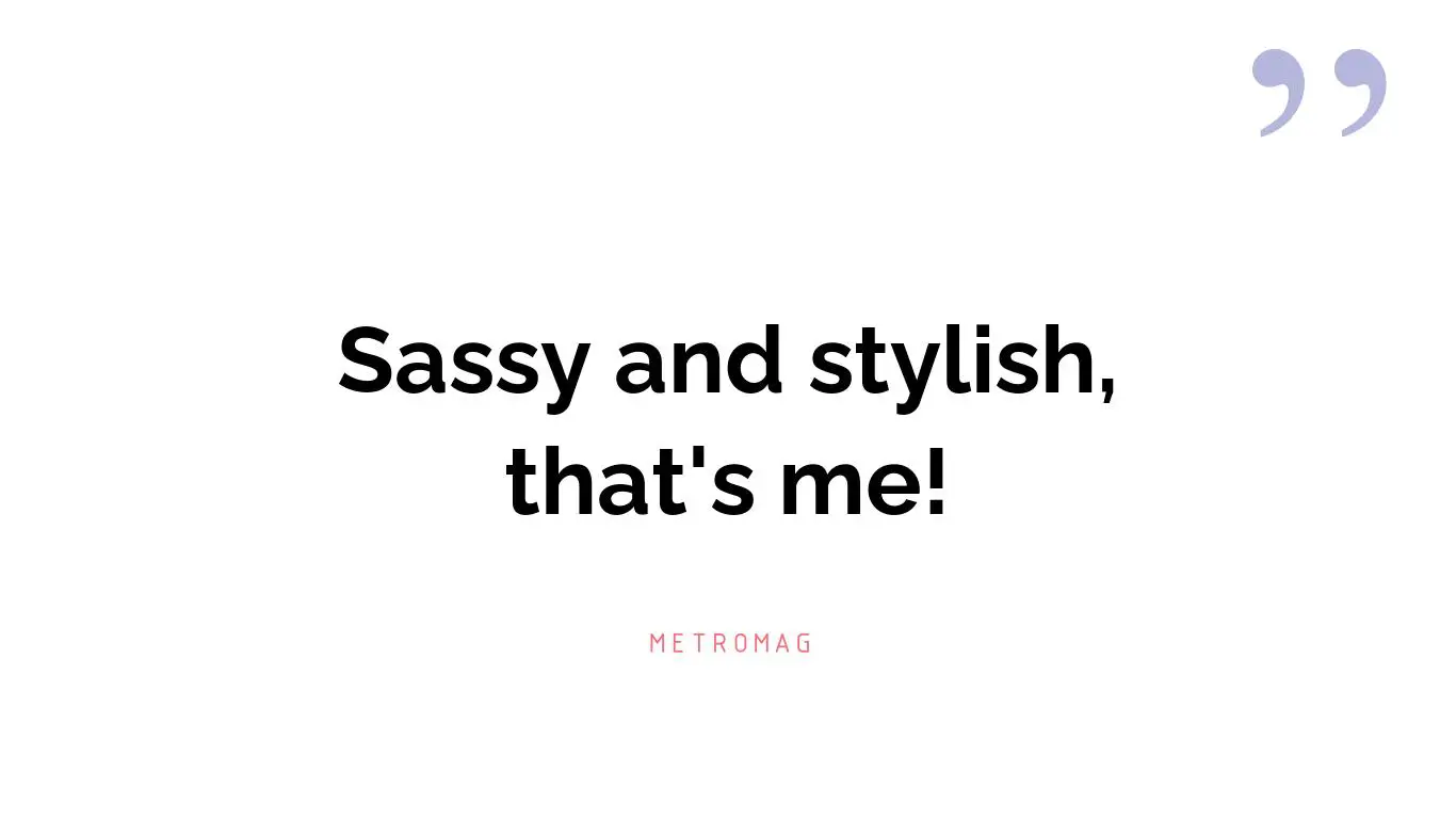 Sassy and stylish, that's me!