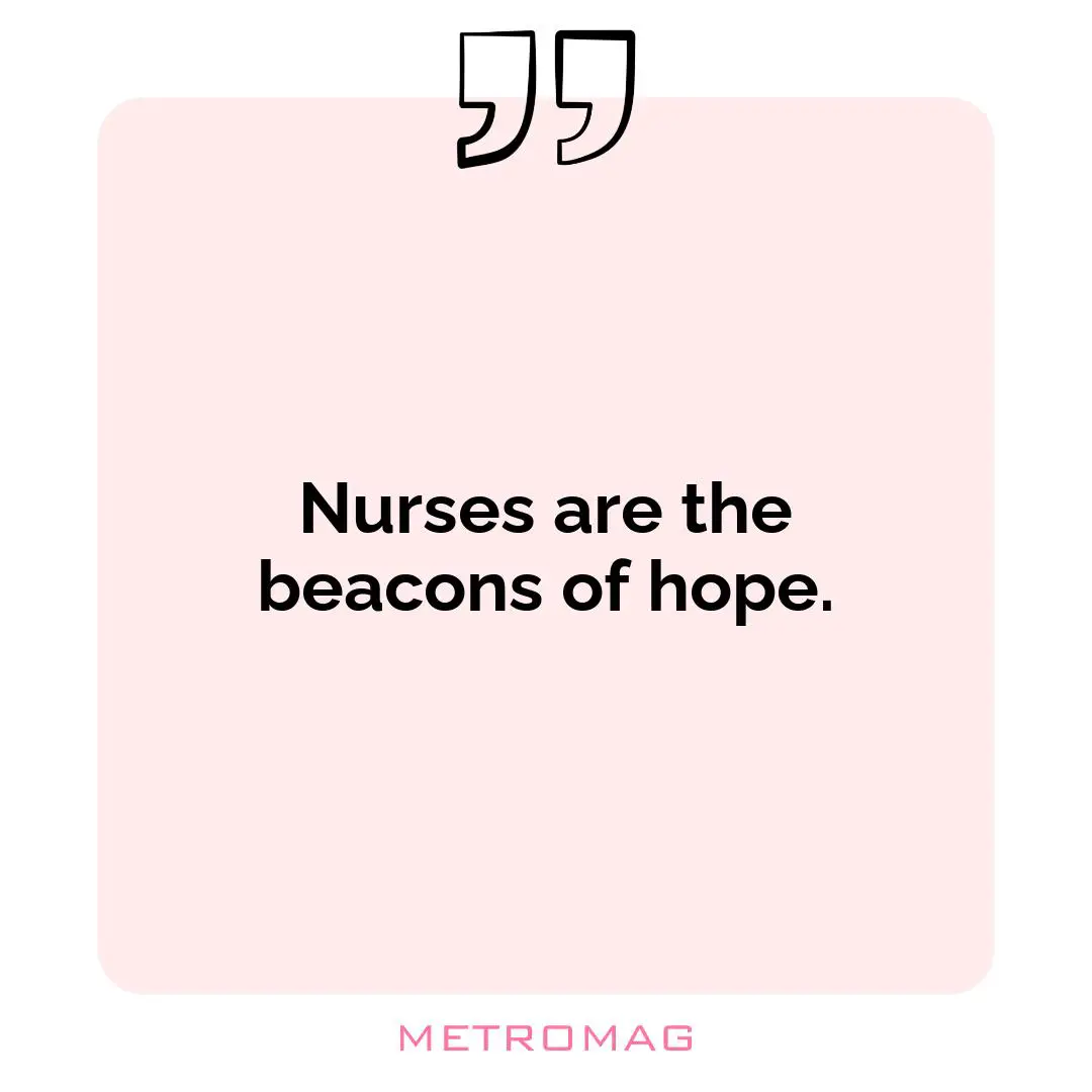 Nurses are the beacons of hope.