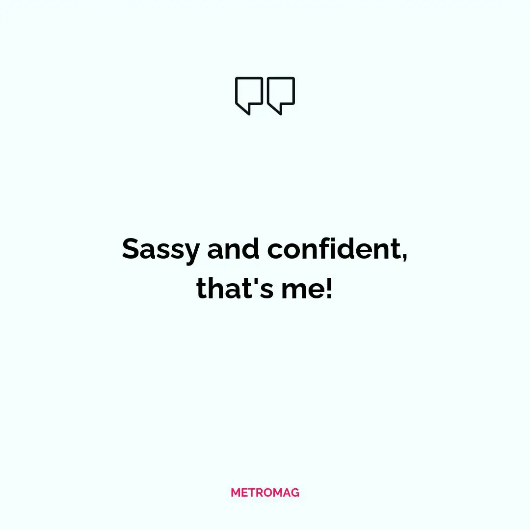 Sassy and confident, that's me!