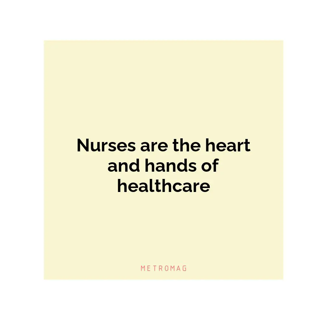 Nurses are the heart and hands of healthcare