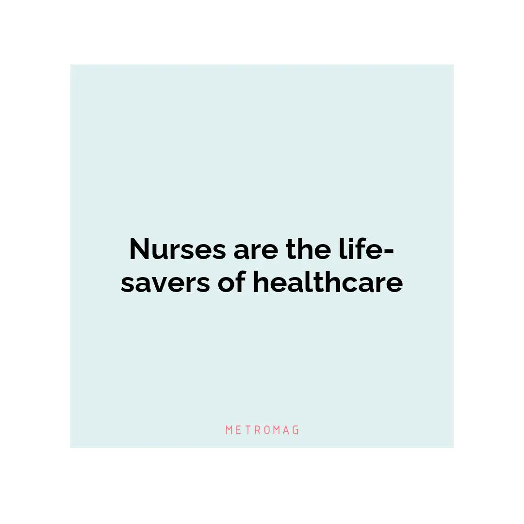 Nurses are the life-savers of healthcare