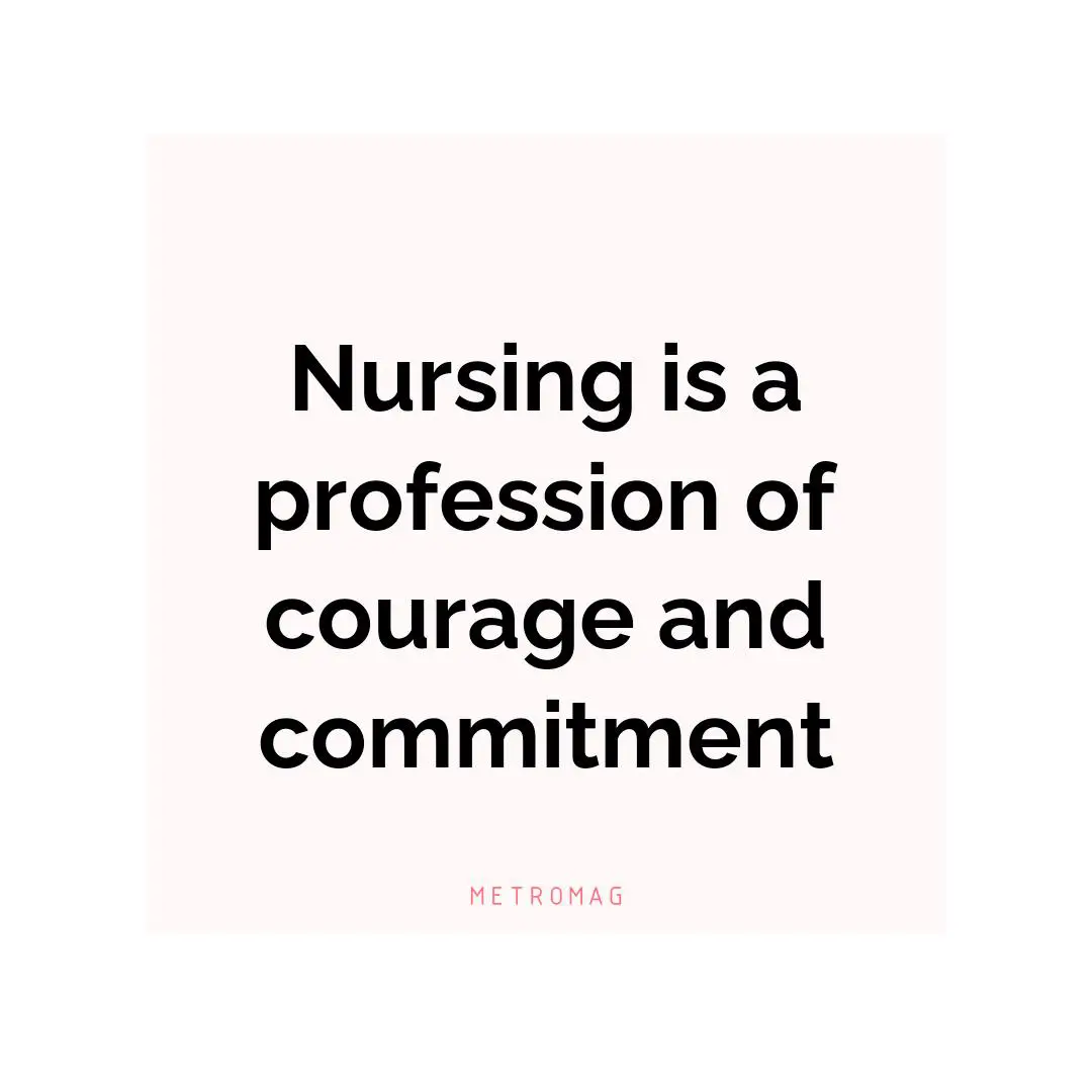 Nursing is a profession of courage and commitment