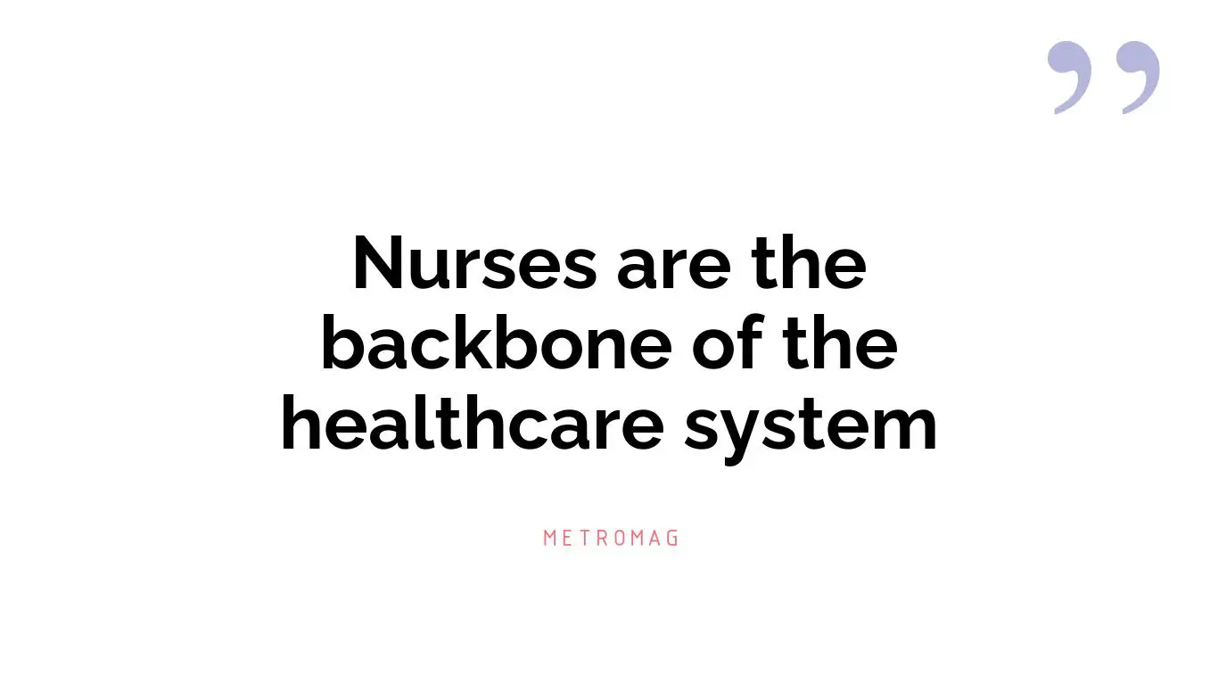 Nurses are the backbone of the healthcare system