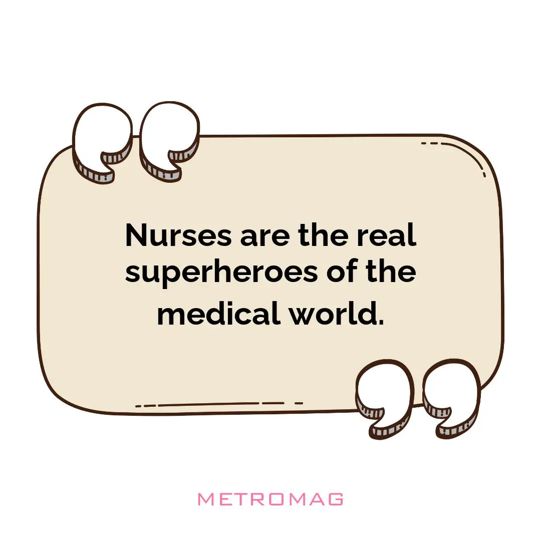 Nurses are the real superheroes of the medical world.