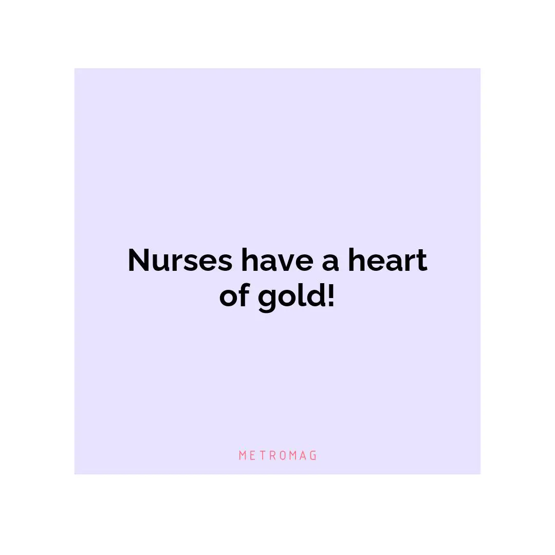 Nurses have a heart of gold!