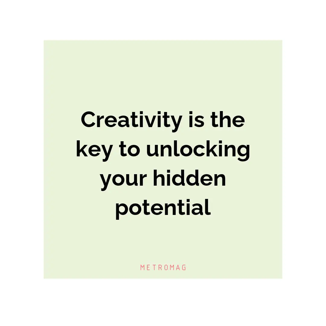 Creativity is the key to unlocking your hidden potential