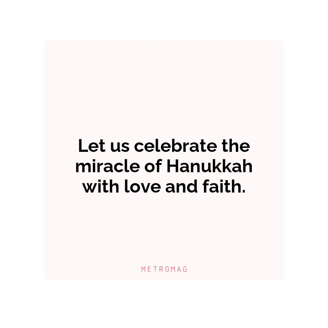 Let us celebrate the miracle of Hanukkah with love and faith.