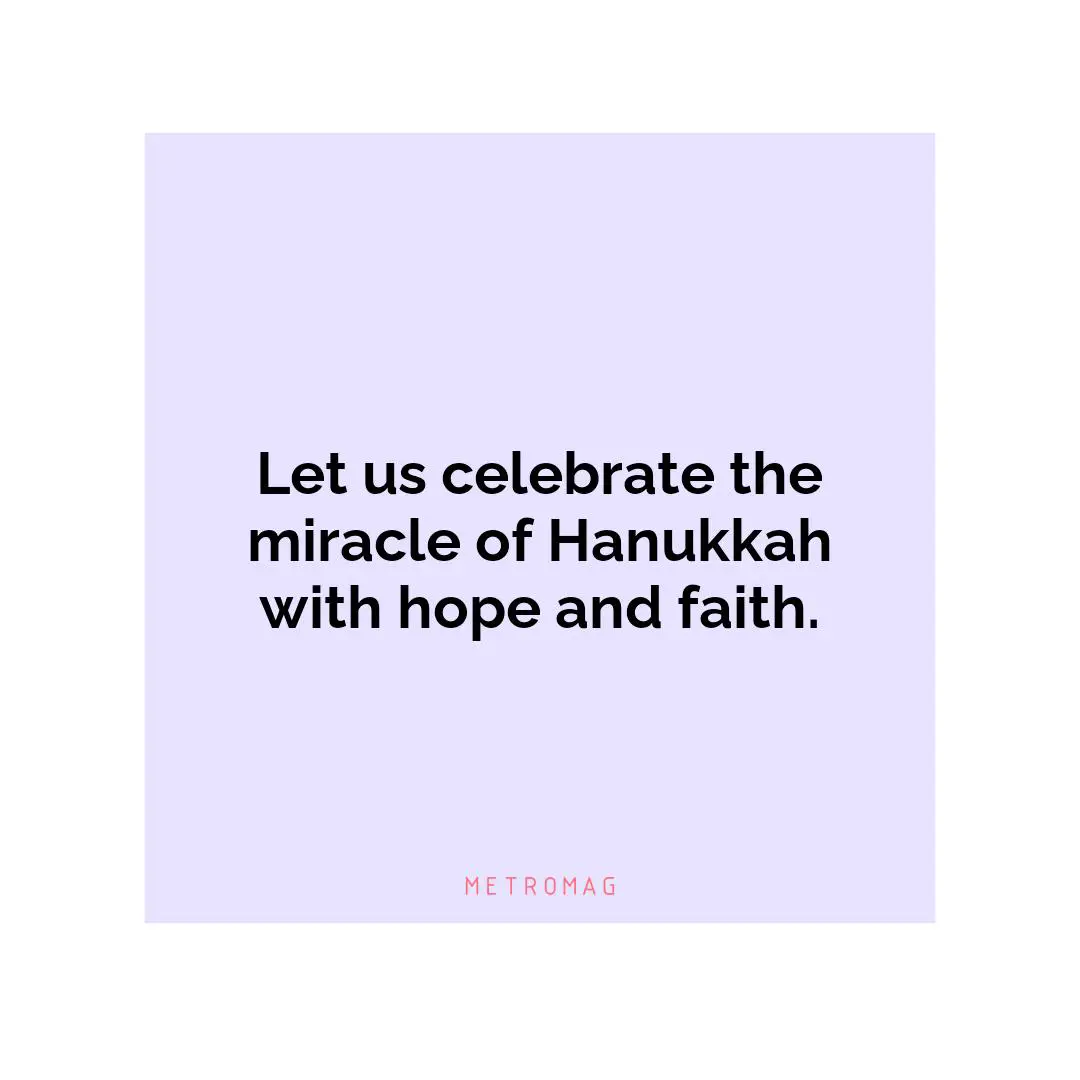 Let us celebrate the miracle of Hanukkah with hope and faith.