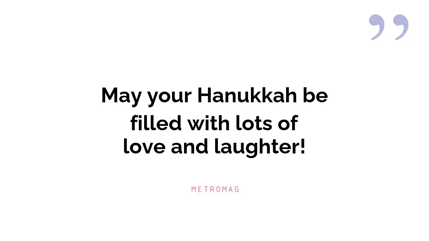 May your Hanukkah be filled with lots of love and laughter!
