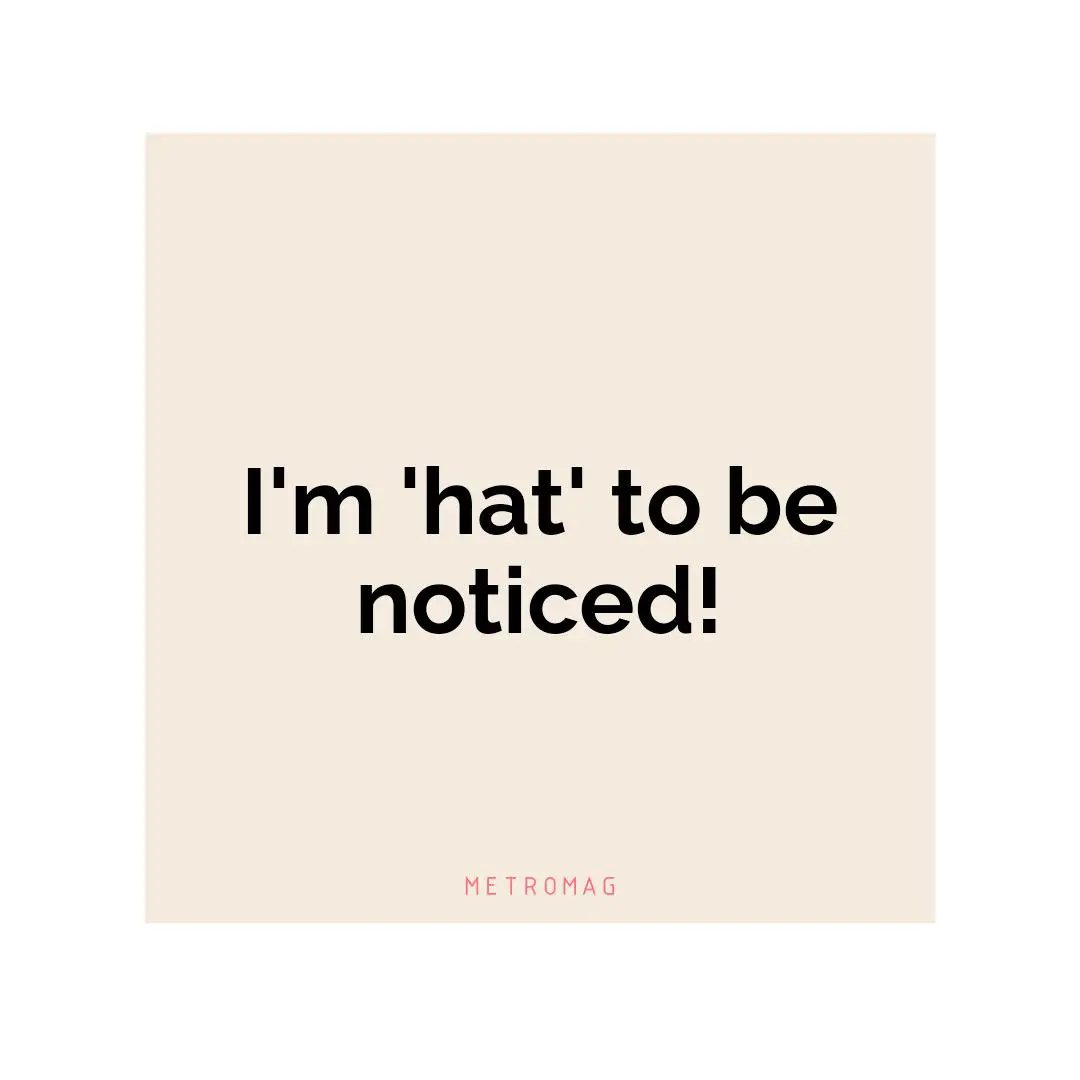 I'm 'hat' to be noticed!