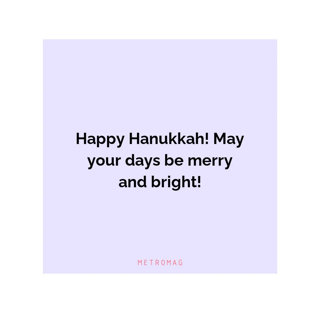 Happy Hanukkah! May your days be merry and bright!