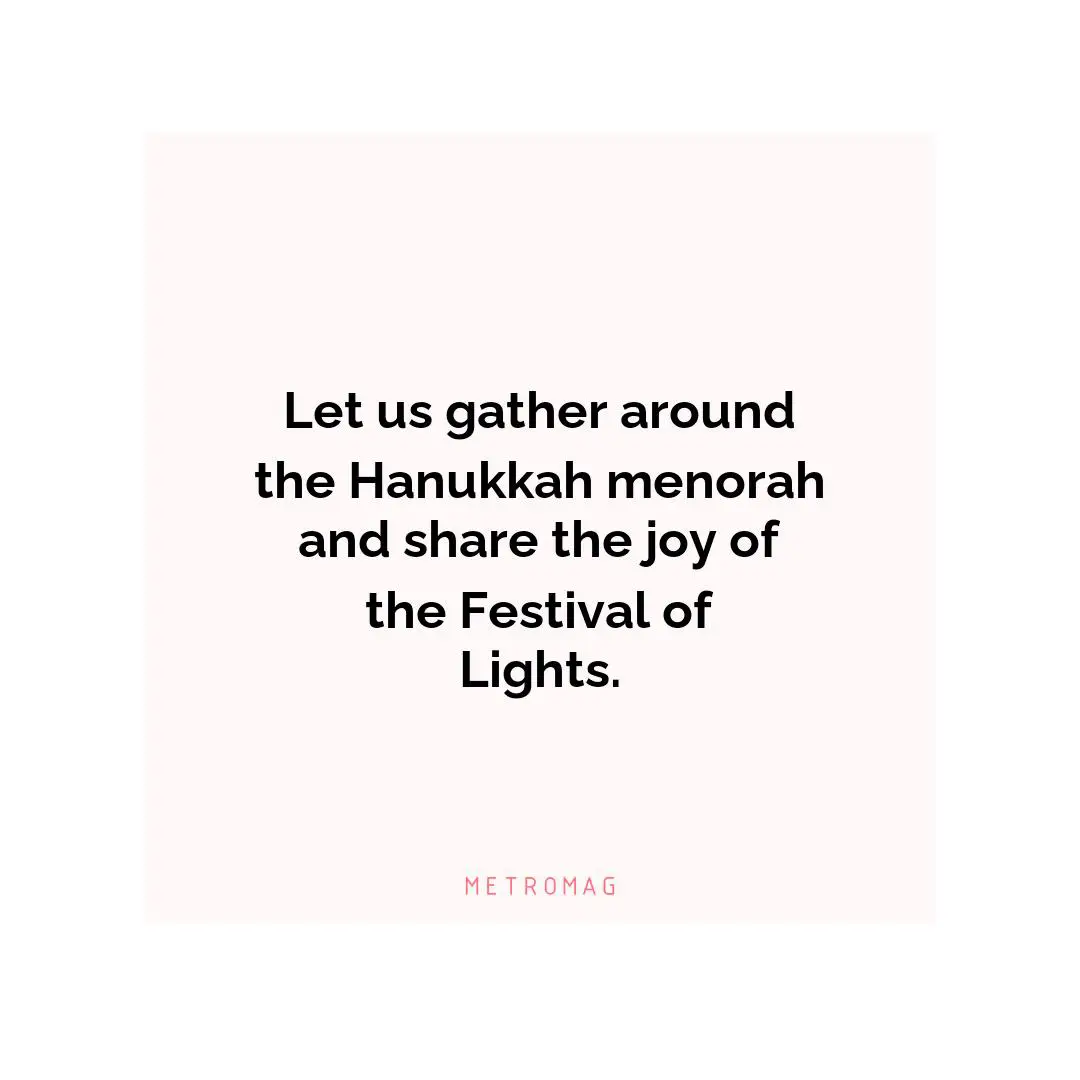 Let us gather around the Hanukkah menorah and share the joy of the Festival of Lights.