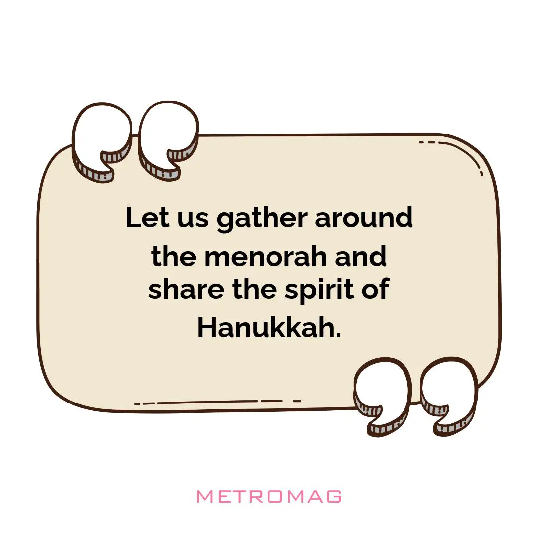 Let us gather around the menorah and share the spirit of Hanukkah.