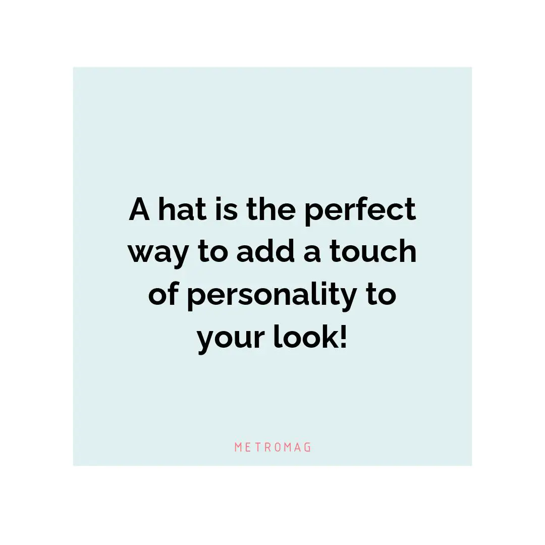 A hat is the perfect way to add a touch of personality to your look!
