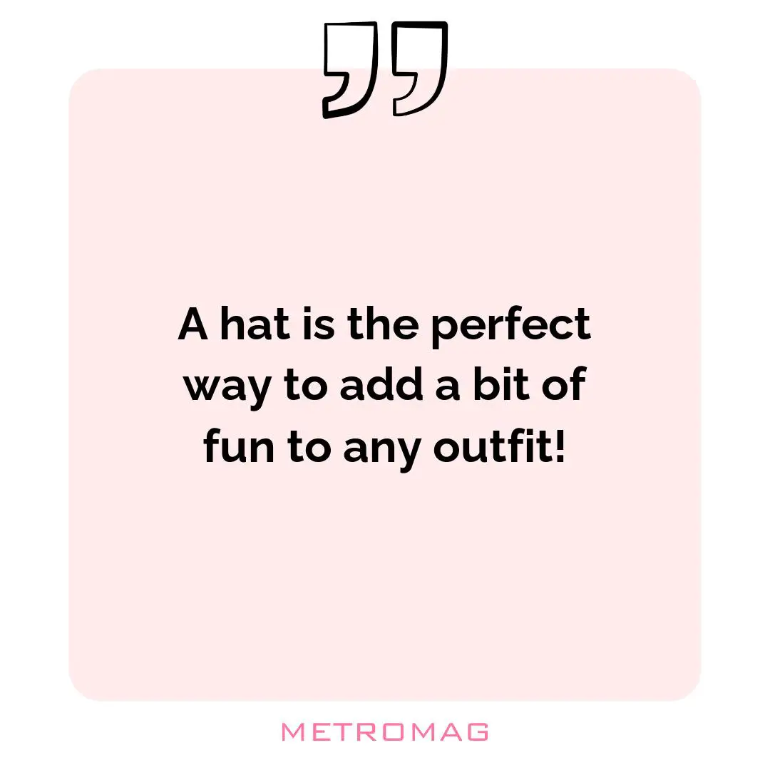 A hat is the perfect way to add a bit of fun to any outfit!