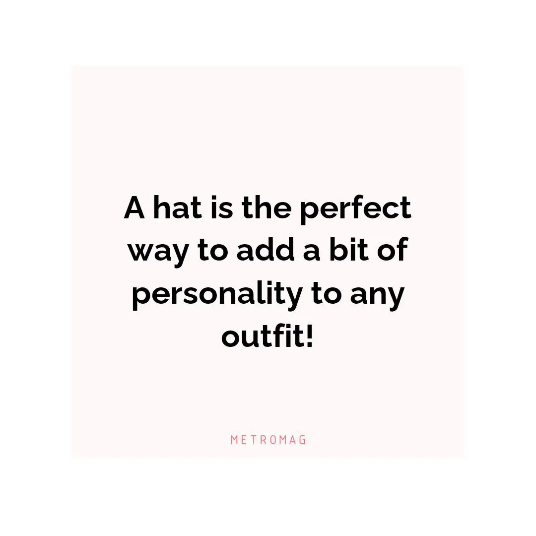 A hat is the perfect way to add a bit of personality to any outfit!