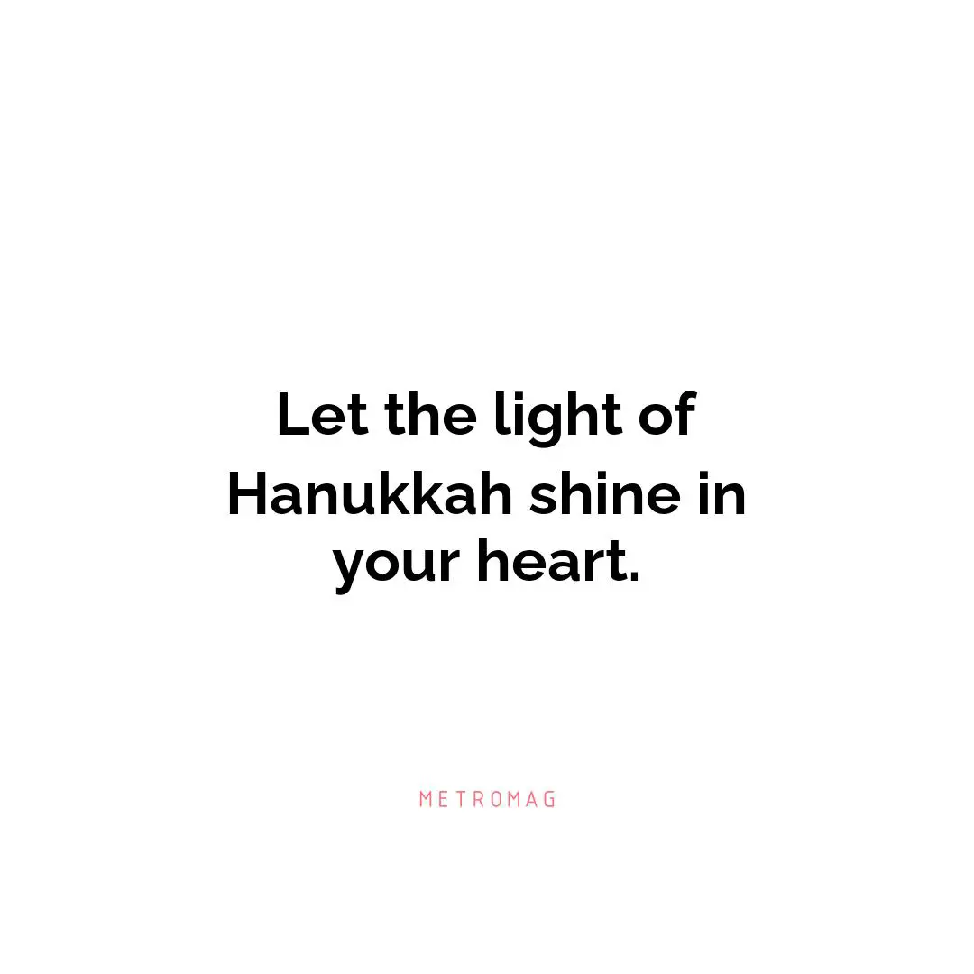 Let the light of Hanukkah shine in your heart.