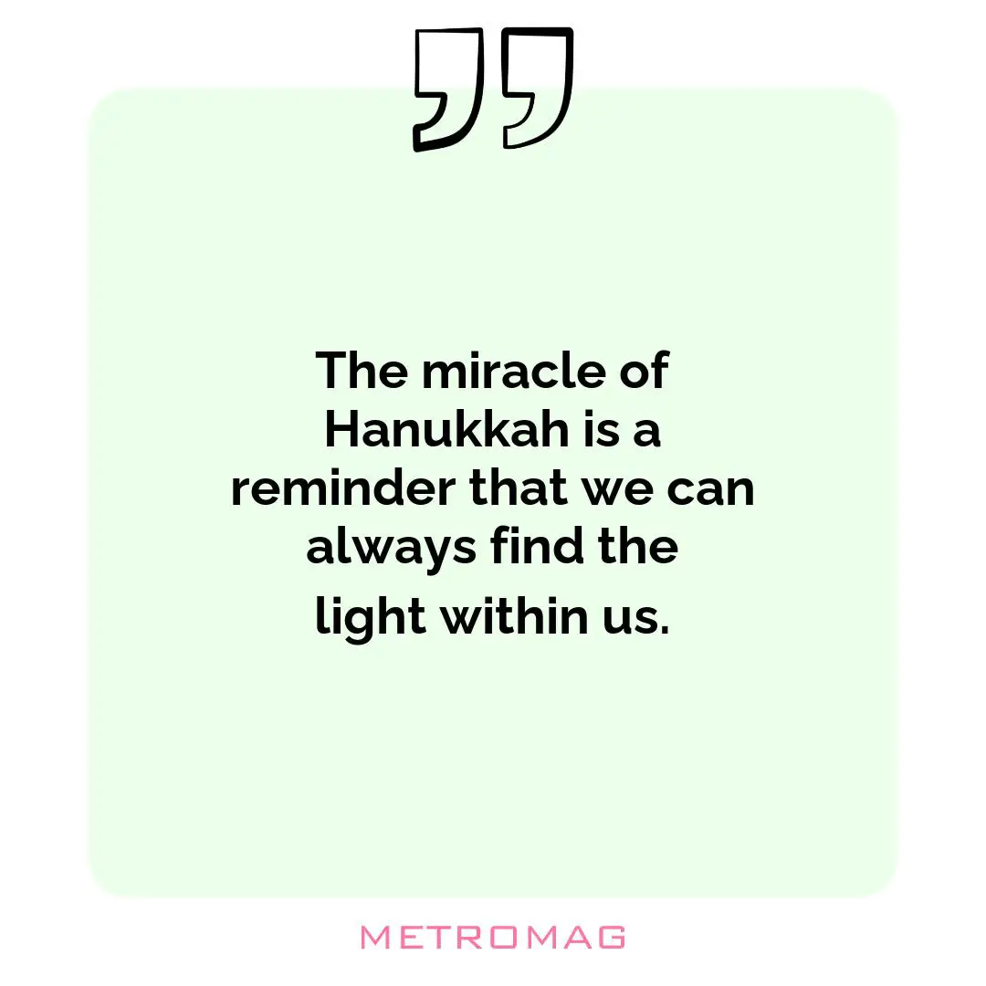 The miracle of Hanukkah is a reminder that we can always find the light within us.