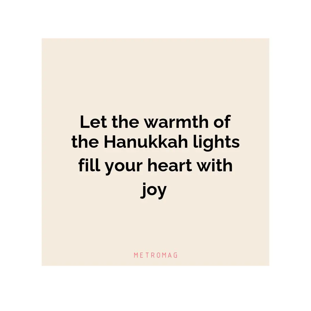 Let the warmth of the Hanukkah lights fill your heart with joy