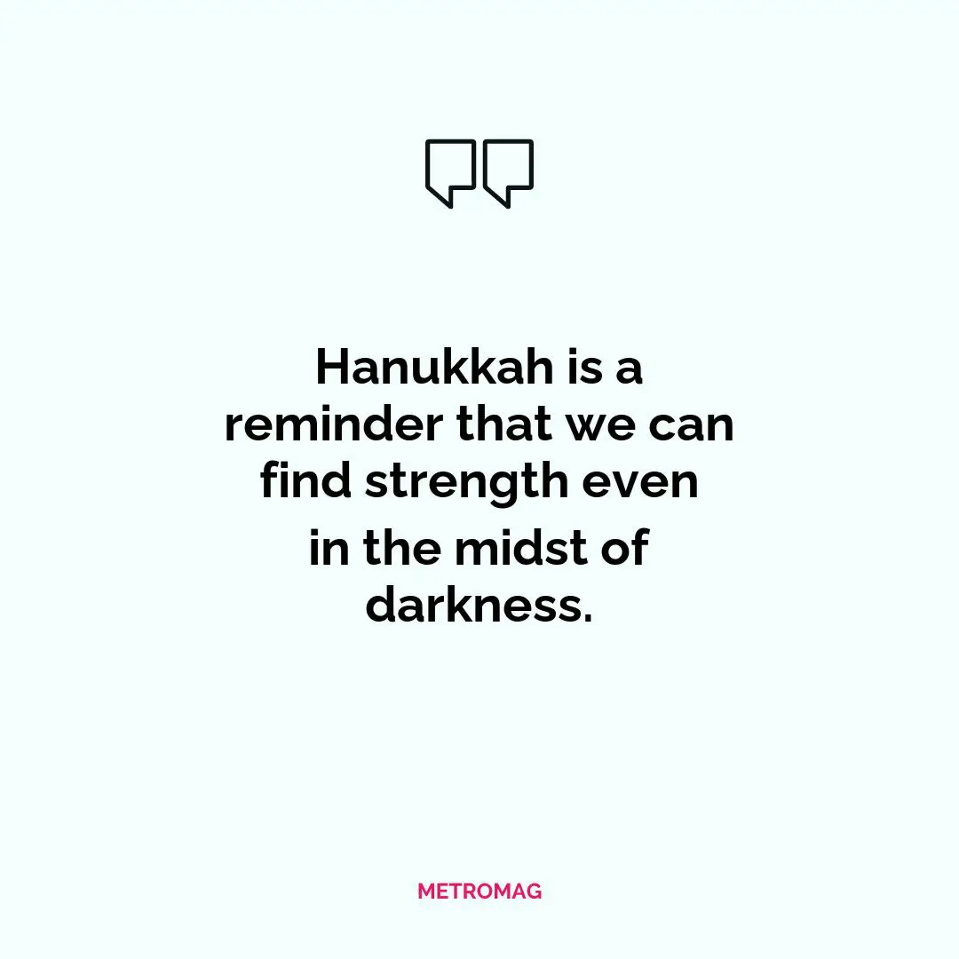 Hanukkah is a reminder that we can find strength even in the midst of darkness.