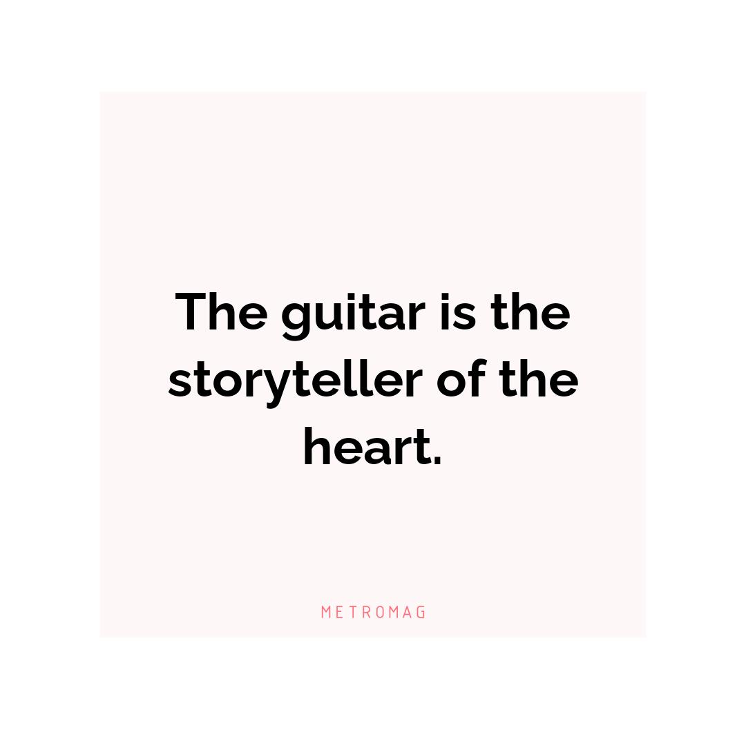 The guitar is the storyteller of the heart.