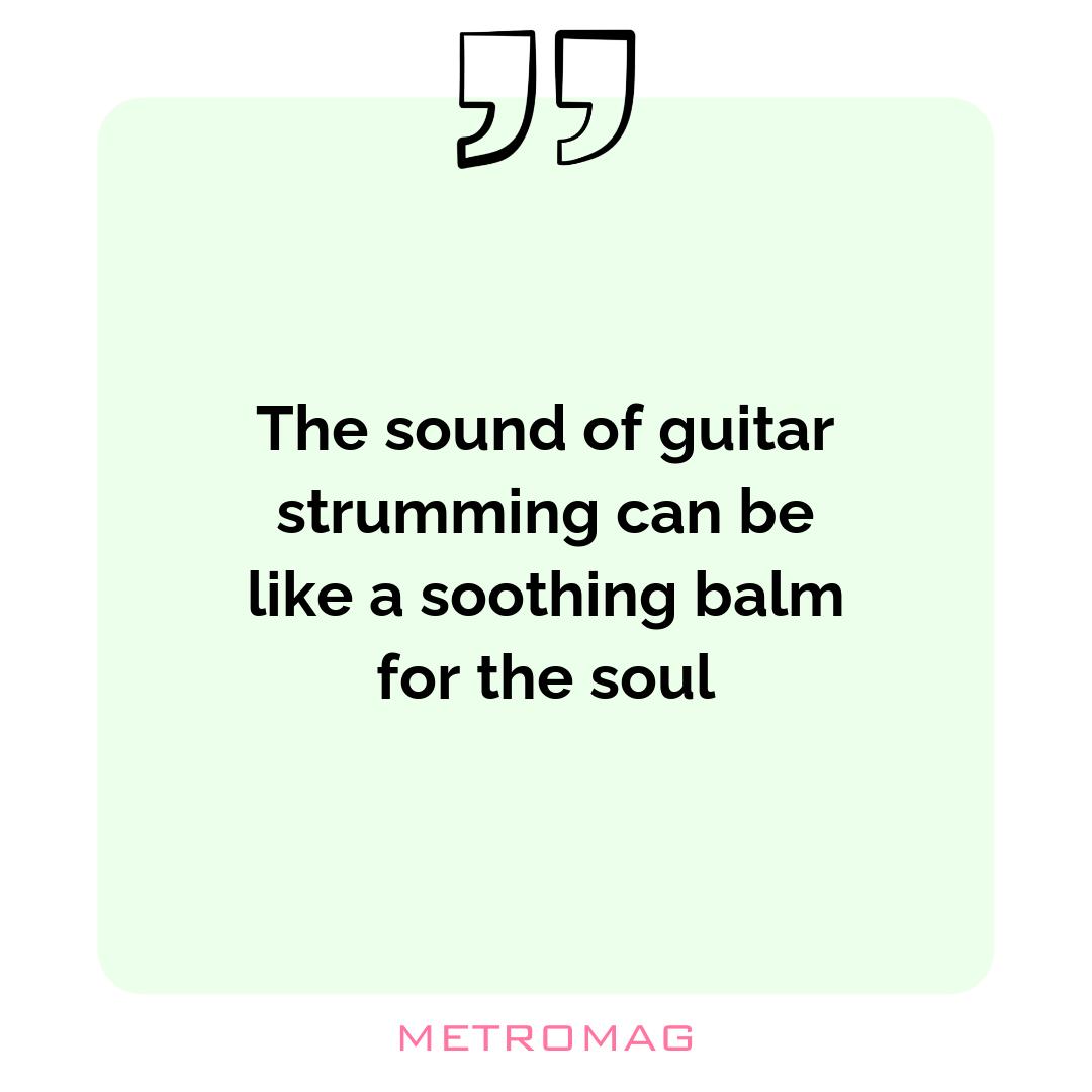 The sound of guitar strumming can be like a soothing balm for the soul