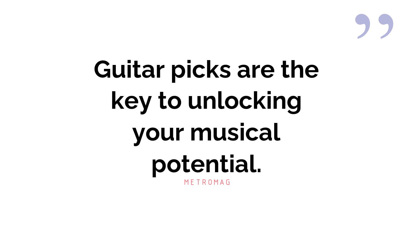 Guitar picks are the key to unlocking your musical potential.