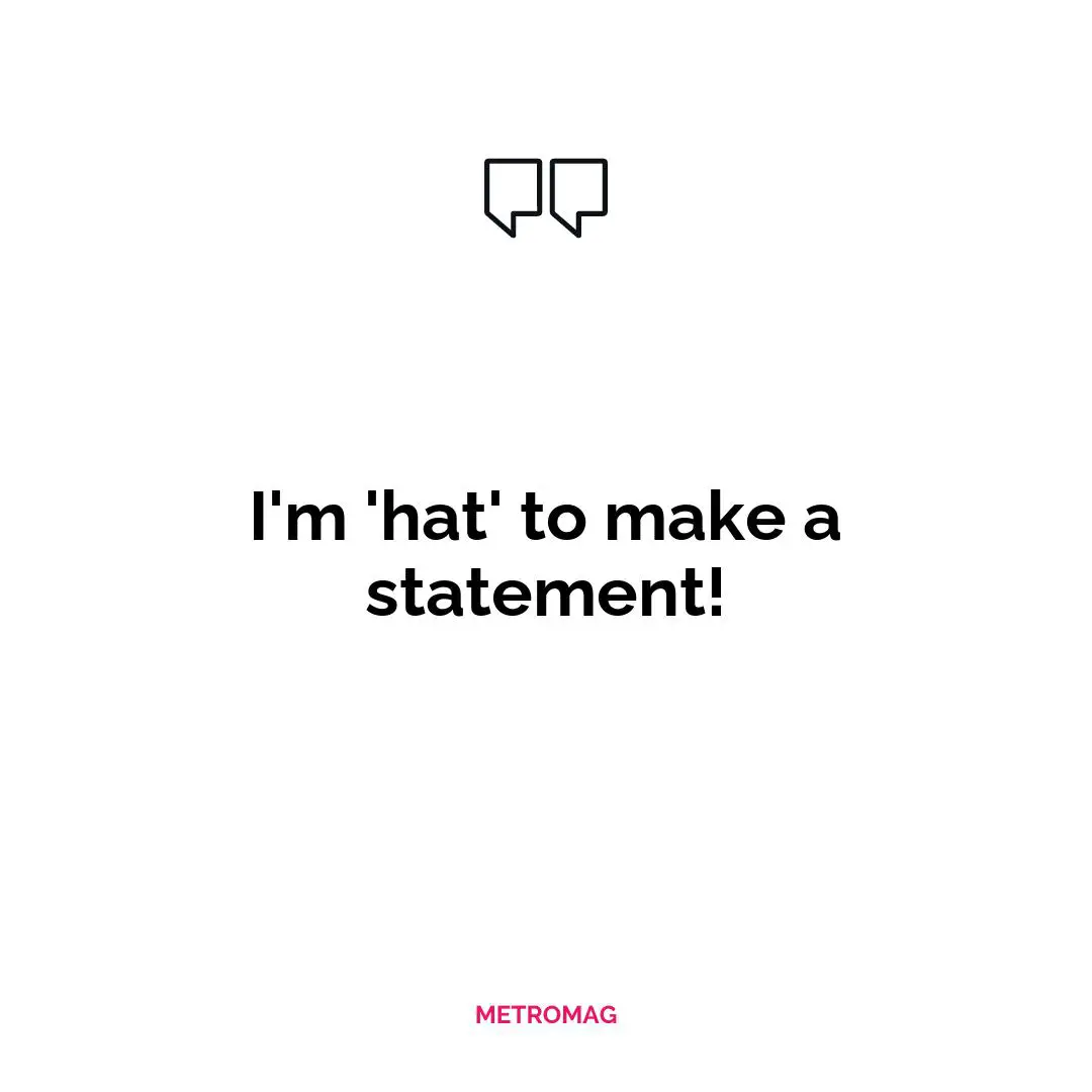 I'm 'hat' to make a statement!
