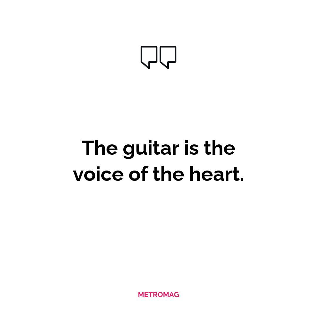 The guitar is the voice of the heart.
