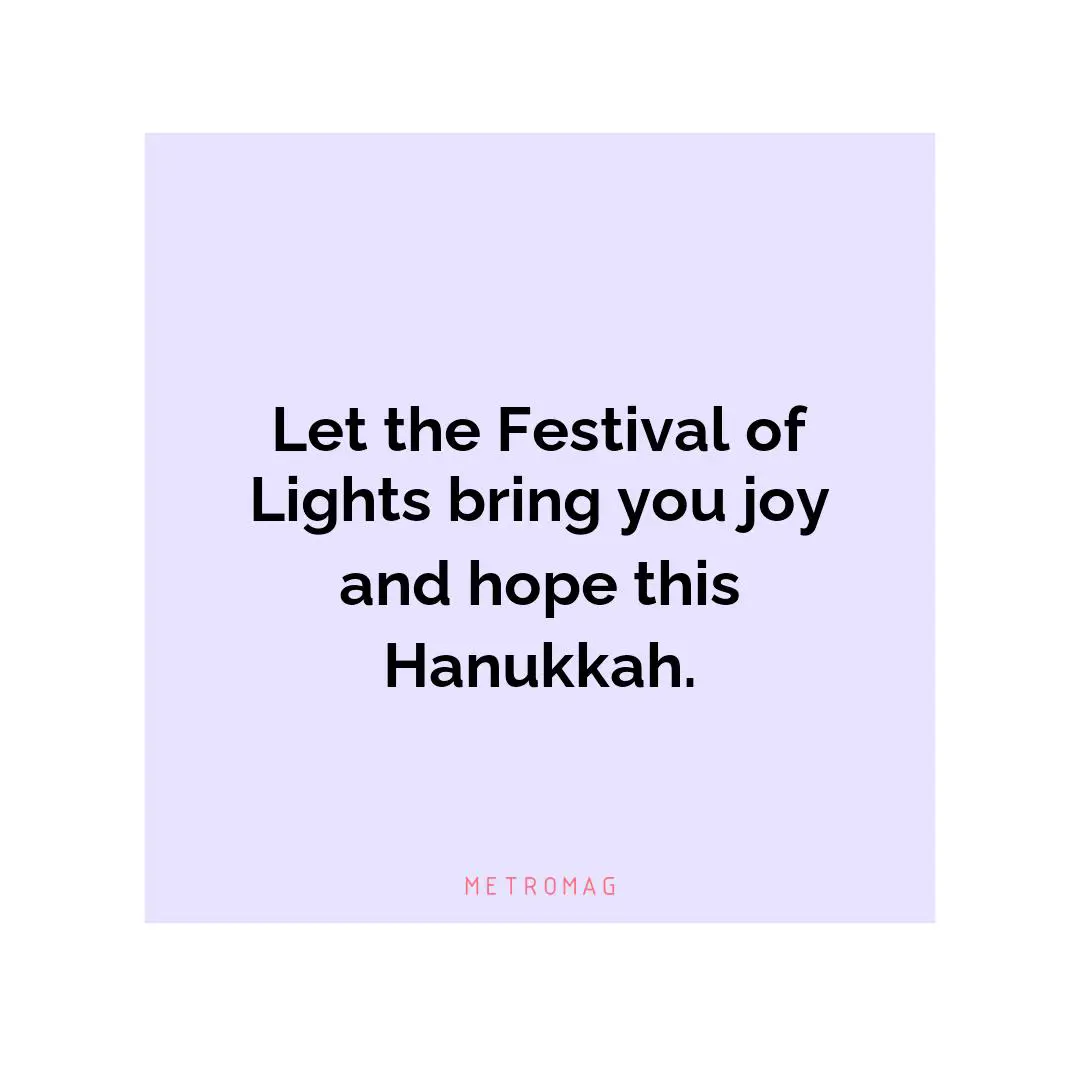 Let the Festival of Lights bring you joy and hope this Hanukkah.