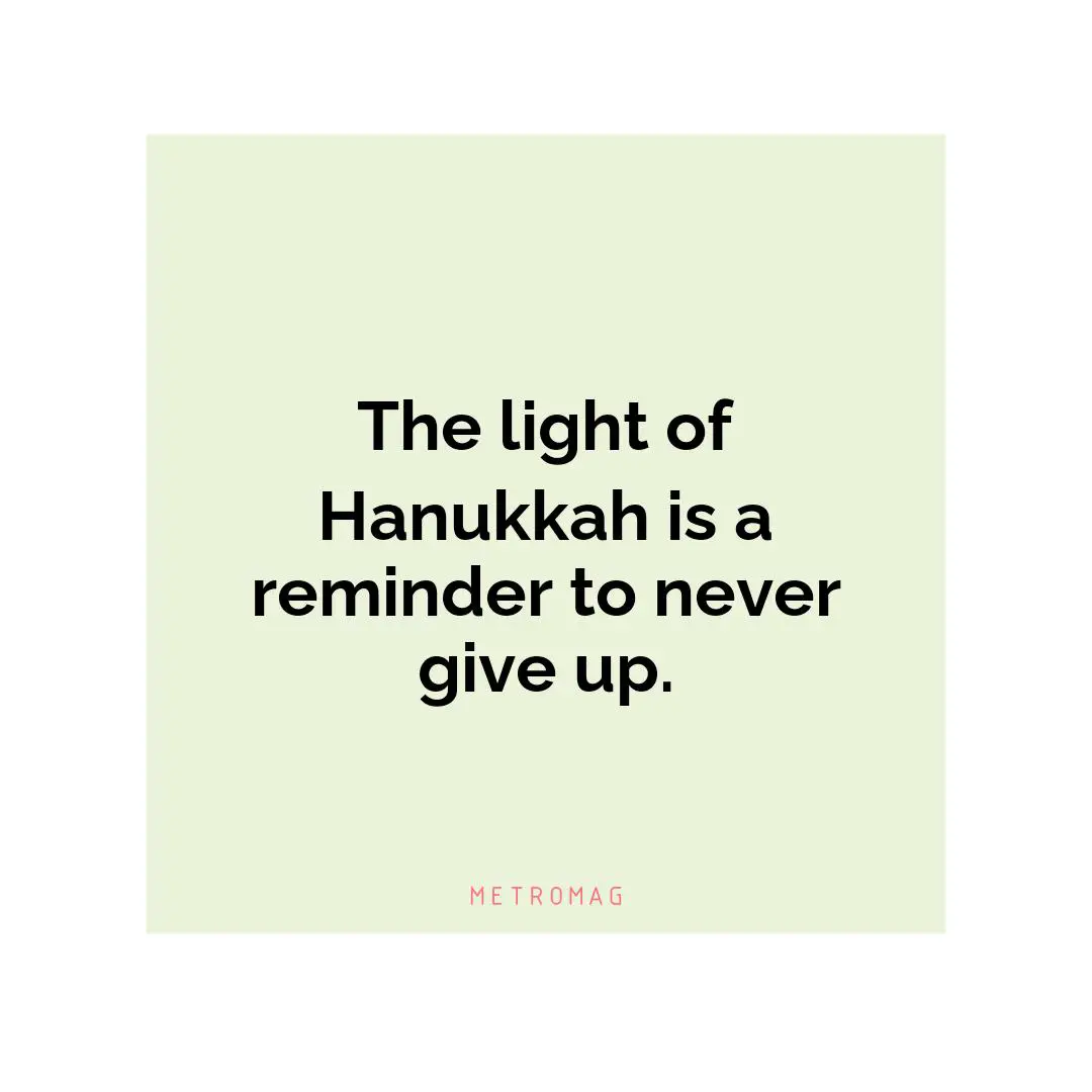 The light of Hanukkah is a reminder to never give up.