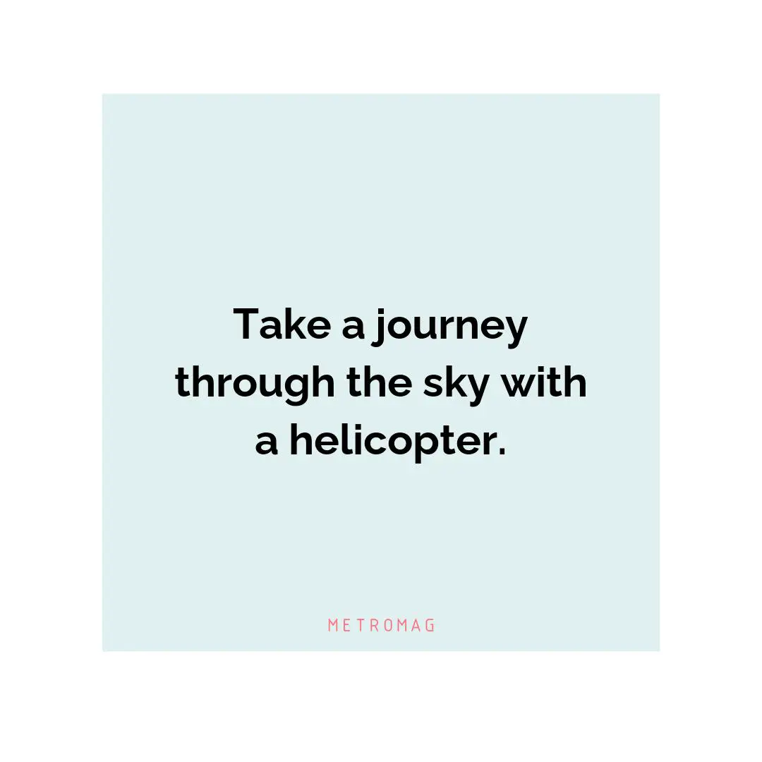 Take a journey through the sky with a helicopter.