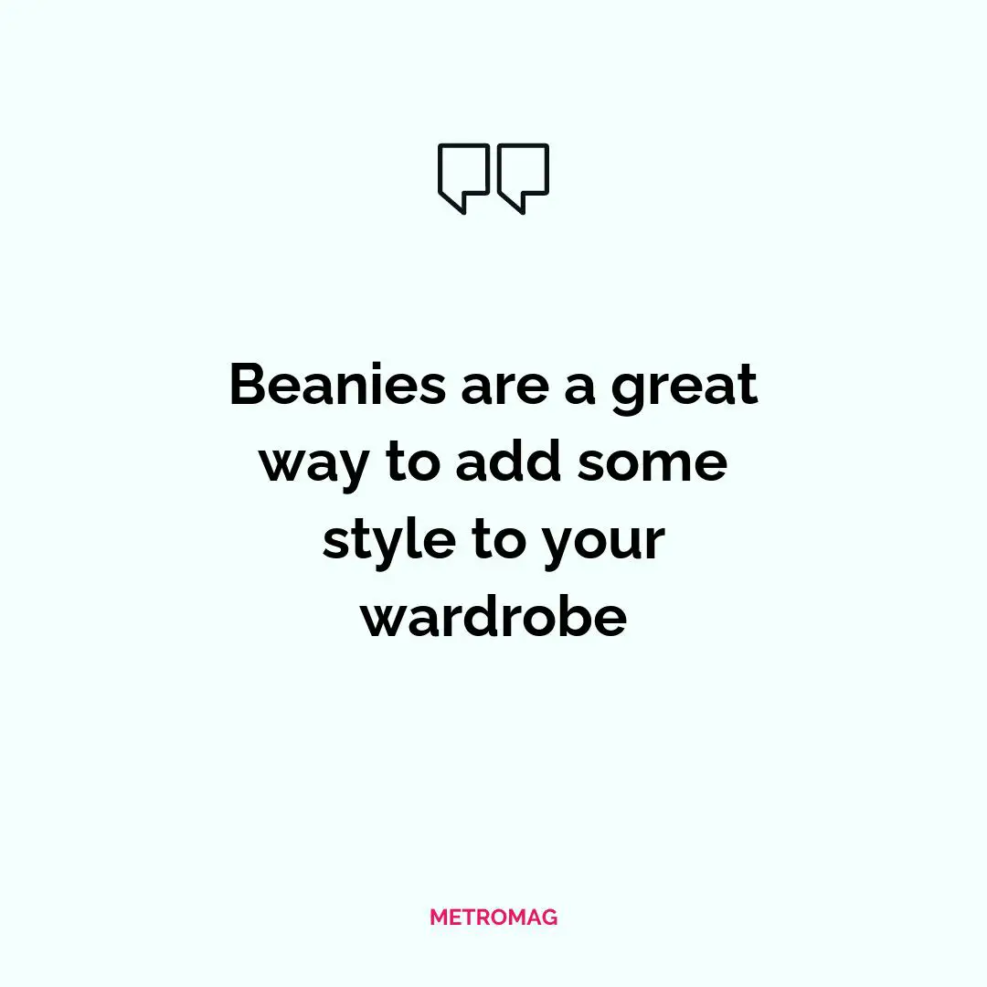 Beanies are a great way to add some style to your wardrobe
