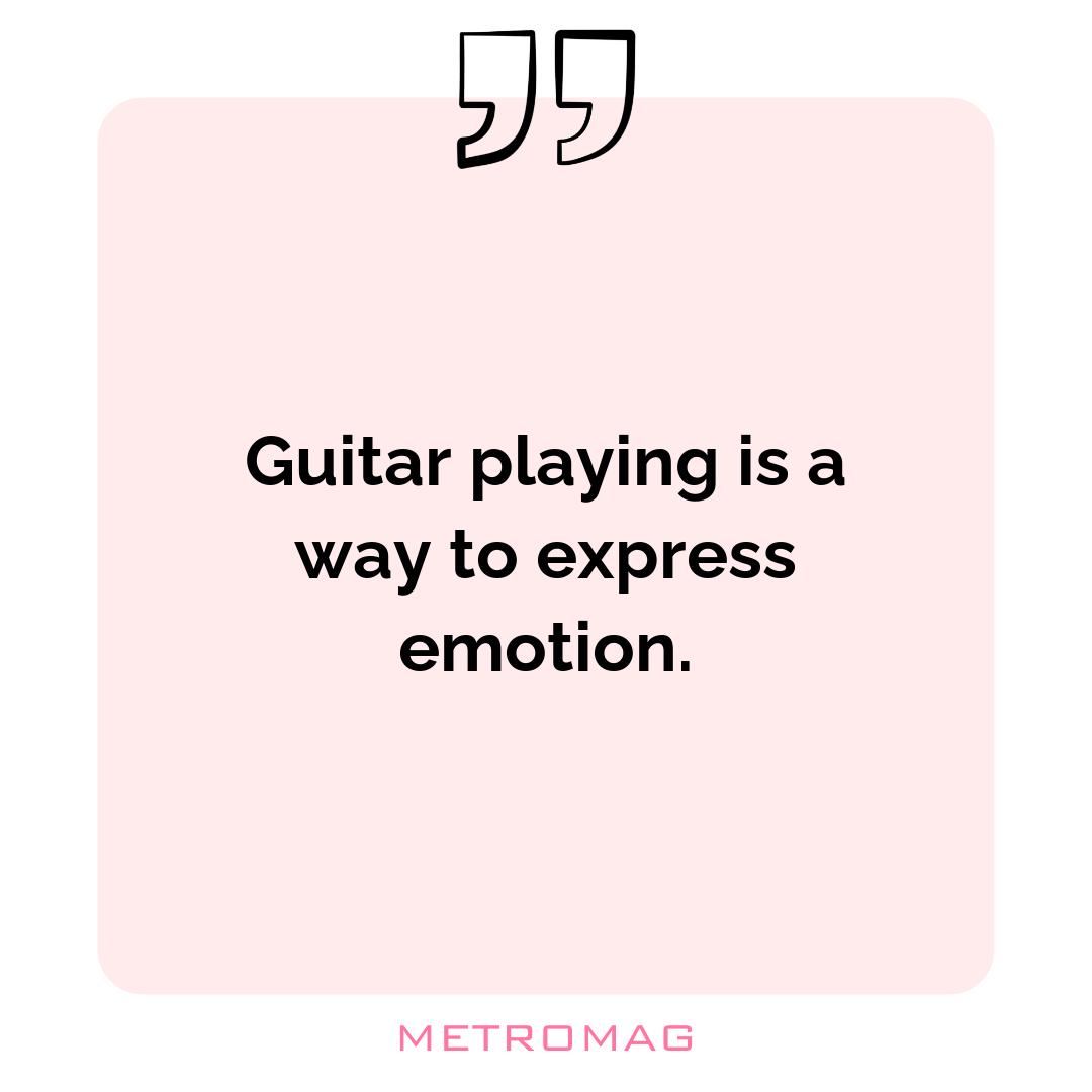 Guitar playing is a way to express emotion.