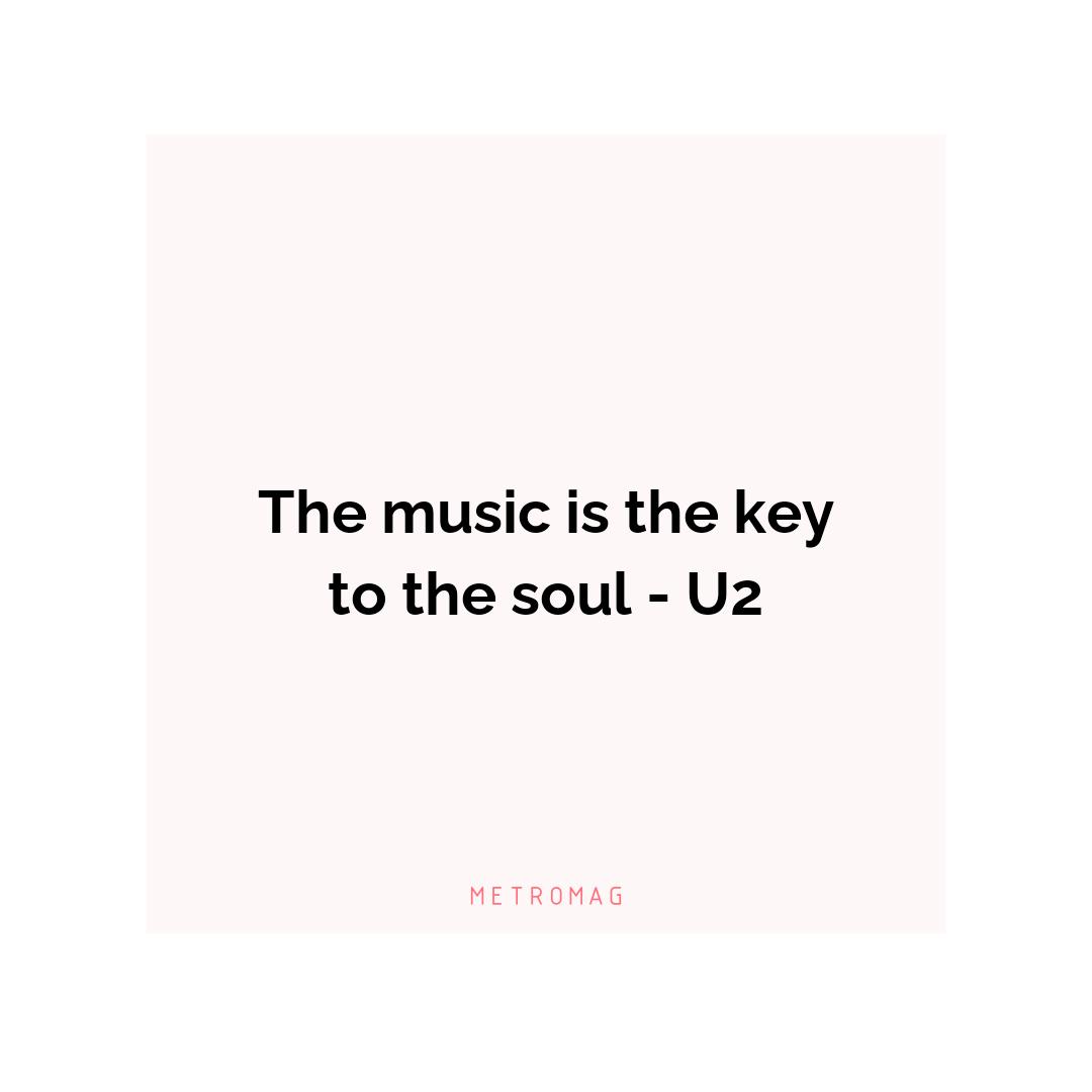 The music is the key to the soul - U2