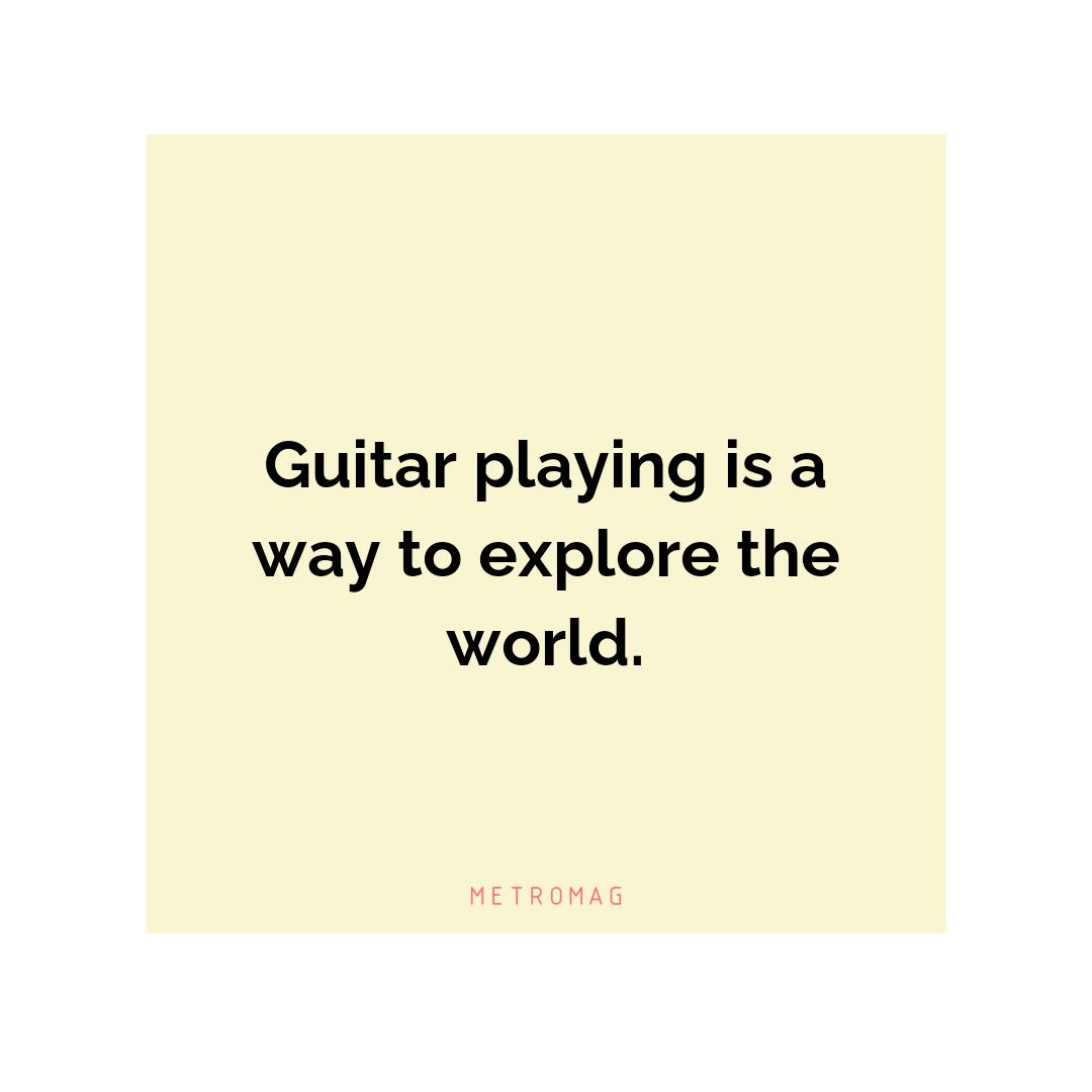 Guitar playing is a way to explore the world.