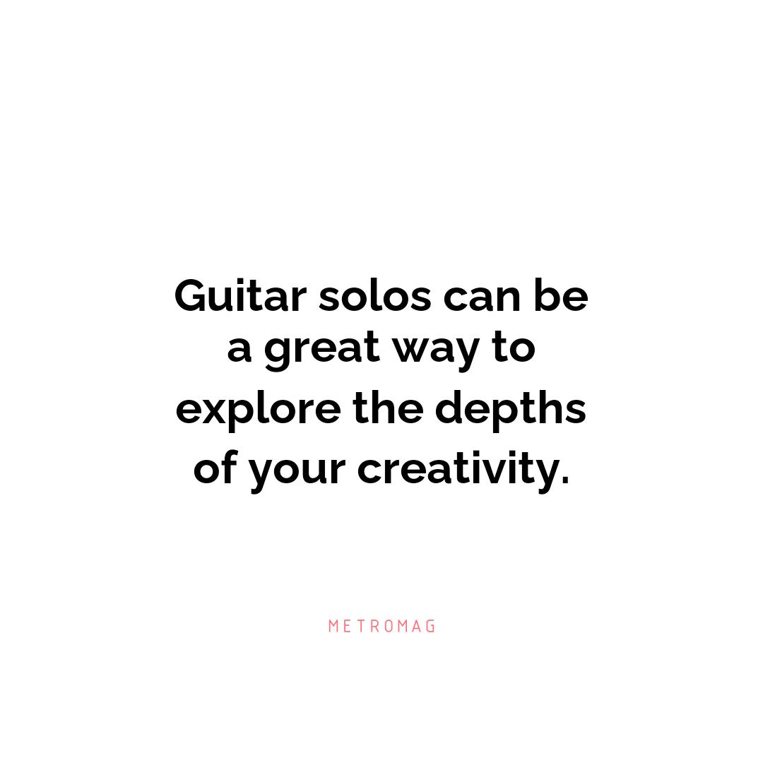 Guitar solos can be a great way to explore the depths of your creativity.