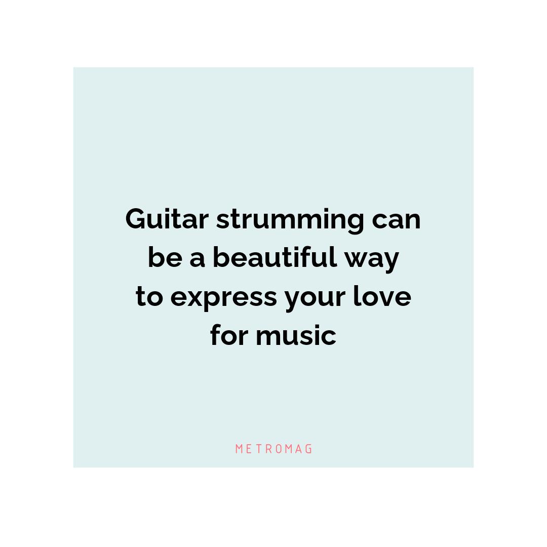 Guitar strumming can be a beautiful way to express your love for music