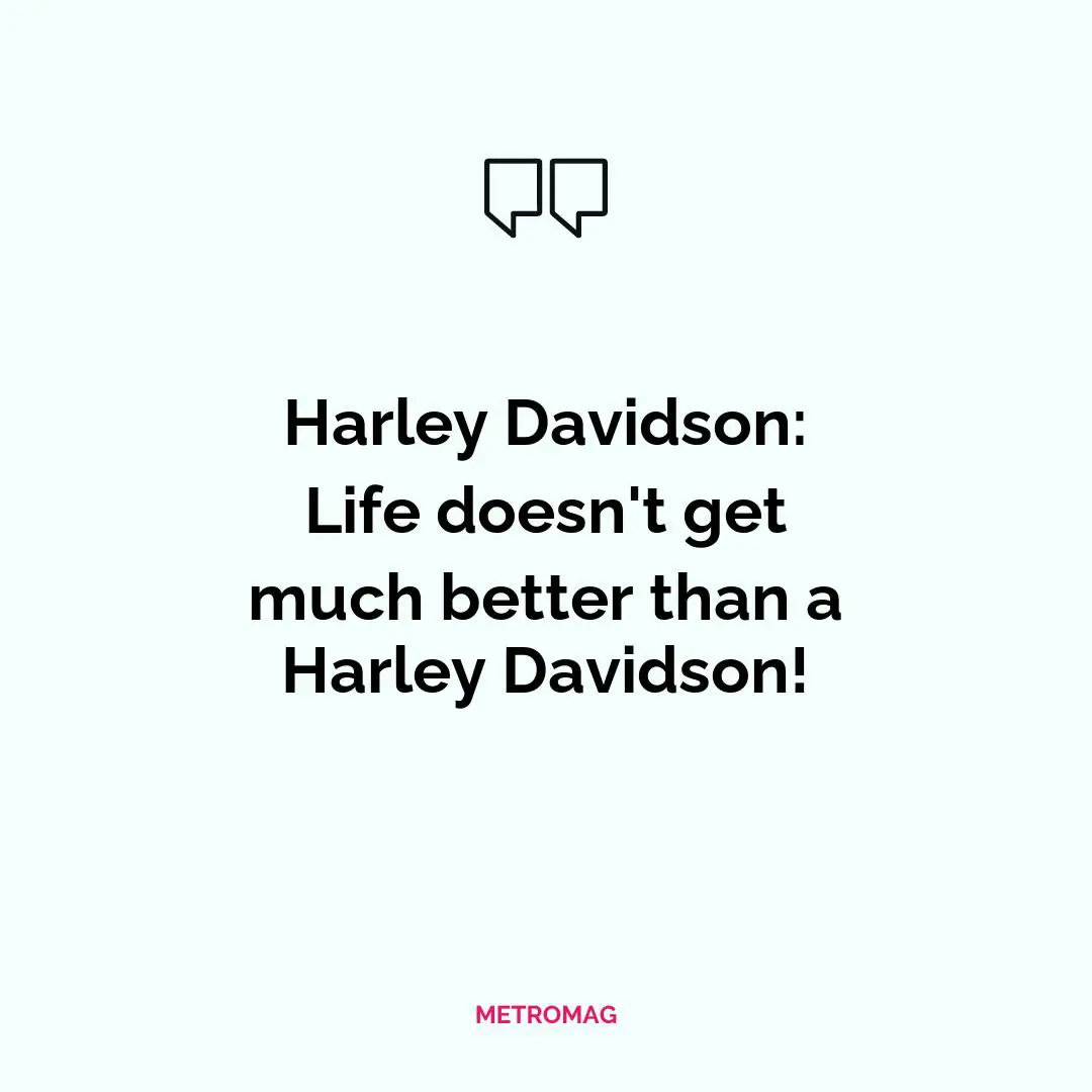 Harley Davidson: Life doesn't get much better than a Harley Davidson!