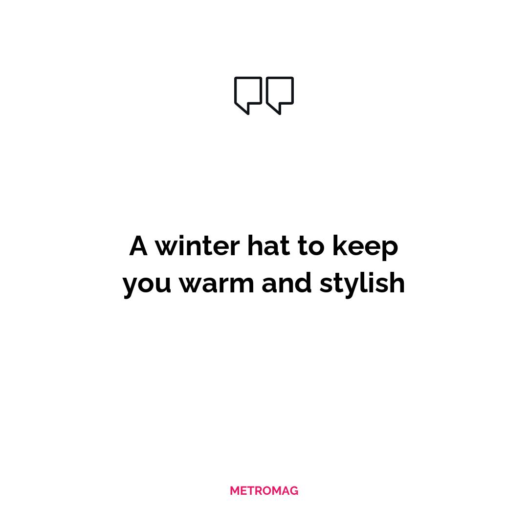 A winter hat to keep you warm and stylish