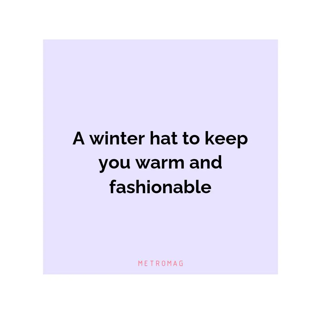 A winter hat to keep you warm and fashionable