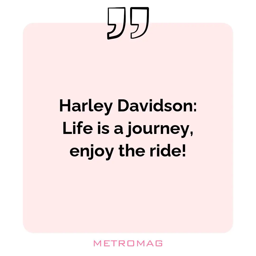 Harley Davidson: Life is a journey, enjoy the ride!